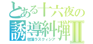 とある十六夜の誘導糾弾Ⅱ（毬藻ラスクィシア）