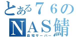 とある７６のＮＡＳ鯖（自宅サーバー）