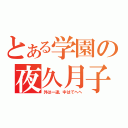 とある学園の夜久月子（外は一途、中はでへへ）