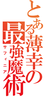 とある薄幸の最強魔術（サフィニア）