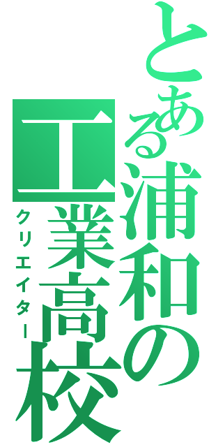 とある浦和の工業高校（クリエイター）