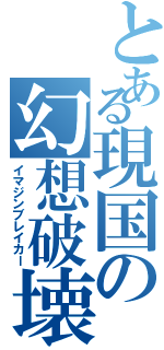 とある現国の幻想破壊者（イマジンブレイカー）