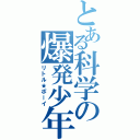 とある科学の爆発少年（リトル★ボーイ）