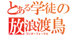 とある学徒の放浪渡鳥（ワンダーフォーゲル）