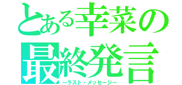 とある幸菜の最終発言（～ラスト・メッセージ～）