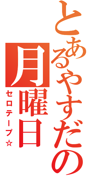 とあるやすだの月曜日（セロテープ☆）