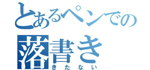 とあるペンでの落書き（きたない）