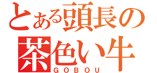 とある頭長の茶色い牛蒡（ＧＯＢＯＵ）