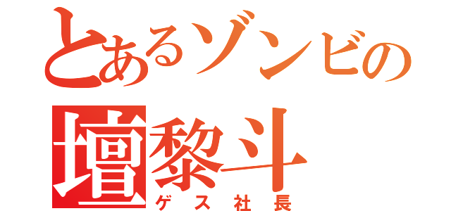 とあるゾンビの壇黎斗（ゲス社長）