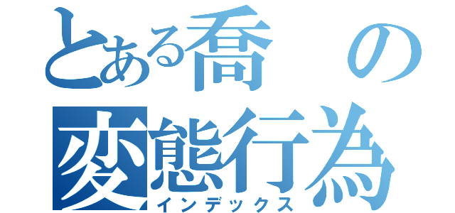 とある喬の変態行為（インデックス）