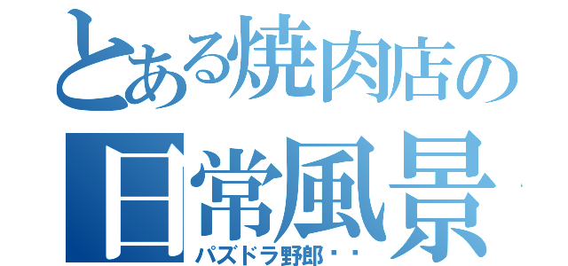 とある焼肉店の日常風景（パズドラ野郎‼︎）