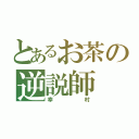 とあるお茶の逆説師（幸村）