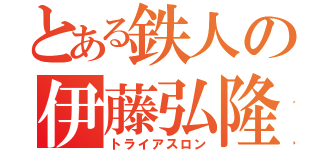 とある鉄人の伊藤弘隆（トライアスロン）