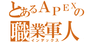 とあるＡＰＥＸの職業軍人（インデックス）