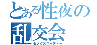 とある性夜の乱交会（セックスパーティー）