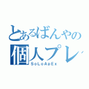 とあるばんやの個人プレイ（ＳｏＬｏＡｐＥｘ）