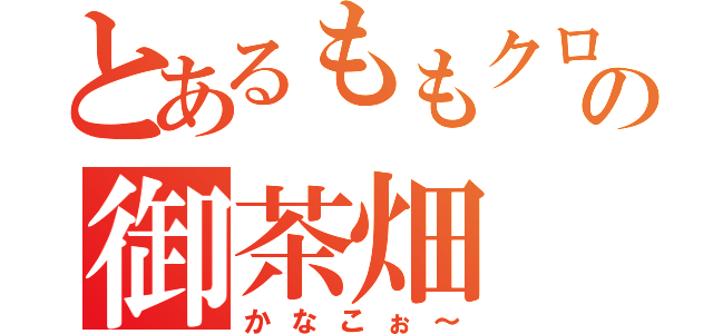 とあるももクロの御茶畑（かなこぉ～）