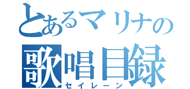 とあるマリナの歌唱目録（セイレーン）