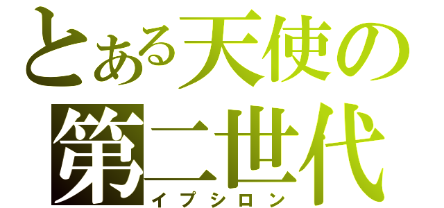 とある天使の第二世代（イプシロン）