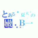 とある囧夏天囧の嫩．Ｂ一個（殭屍玩咖）