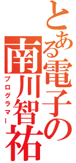 とある電子の南川智祐（プログラマー）