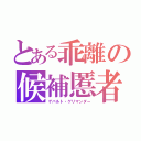 とある乖離の候補慝者（ゲバルト・ゲリマンダー）