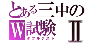 とある三中のＷ試験Ⅱ（ダブルテスト）