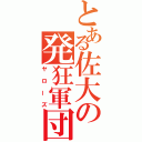 とある佐大の発狂軍団（ヤローズ）