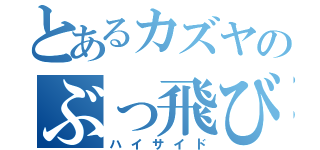 とあるカズヤのぶっ飛び（ハイサイド）