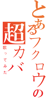 とあるフクロウの超カバー（歌ってみた）