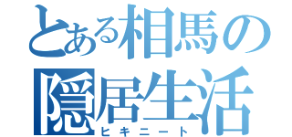 とある相馬の隠居生活（ヒキニート）