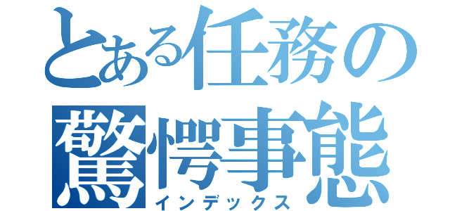 とある任務の驚愕事態（インデックス）