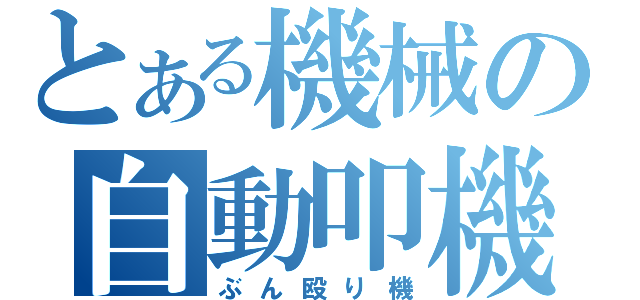 とある機械の自動叩機（ぶん殴り機）