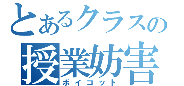 とあるクラスの授業妨害（ボイコット）