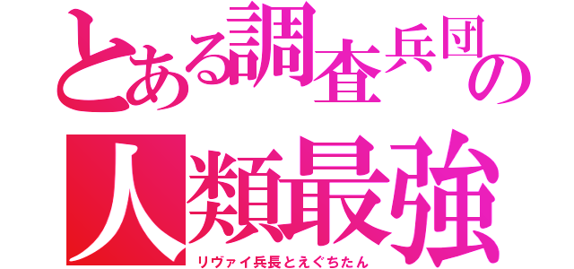 とある調査兵団の人類最強（リヴァイ兵長とえぐちたん）