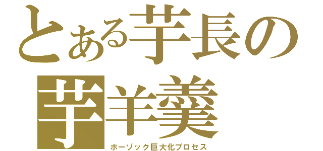 とある芋長の芋羊羹（ボーゾック巨大化プロセス）