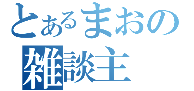 とあるまおの雑談主（）