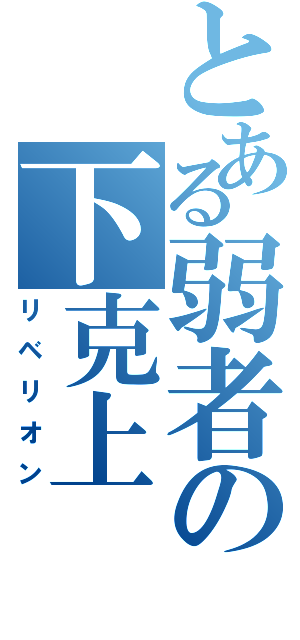 とある弱者の下克上（リベリオン）