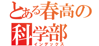 とある春高の科学部（インデックス）