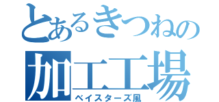 とあるきつねの加工工場（ベイスターズ風）