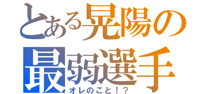 とある晃陽の最弱選手（オレのこと！？）