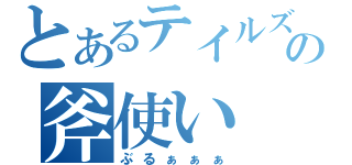 とあるテイルズの斧使い（ぶるぁぁぁ）