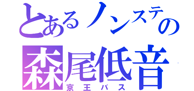 とあるノンステの森尾低音（京王バス）