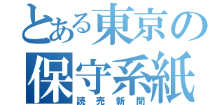 とある東京の保守系紙（読売新聞）