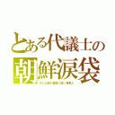 とある代議士の朝鮮涙袋（みんな脚が異常に短い渡来人）