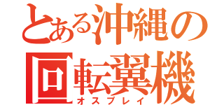 とある沖縄の回転翼機（オスプレイ）