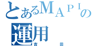 とあるＭＡＰＩＯＮの運用（吉田）