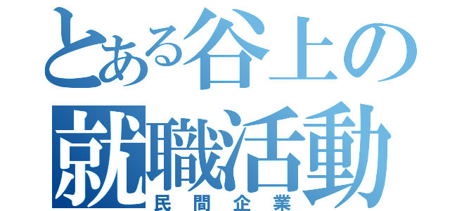 とある谷上の就職活動（民間企業）