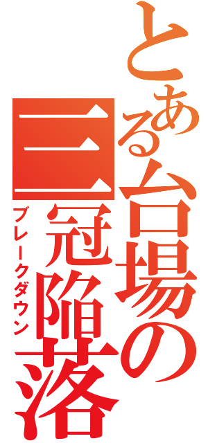 とある台場の三冠陥落（ブレークダウン）