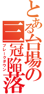 とある台場の三冠陥落（ブレークダウン）